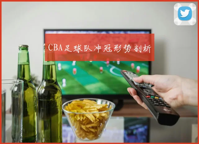 CBA足球队冲冠形势剖析