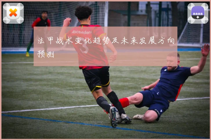 法甲战术变化趋势及未来发展方向预测